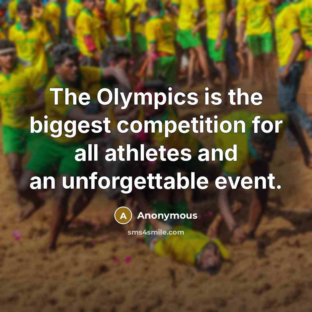 “The Olympics is the biggest competition for all athletes and an unforgettable event.” quote by Anonymous