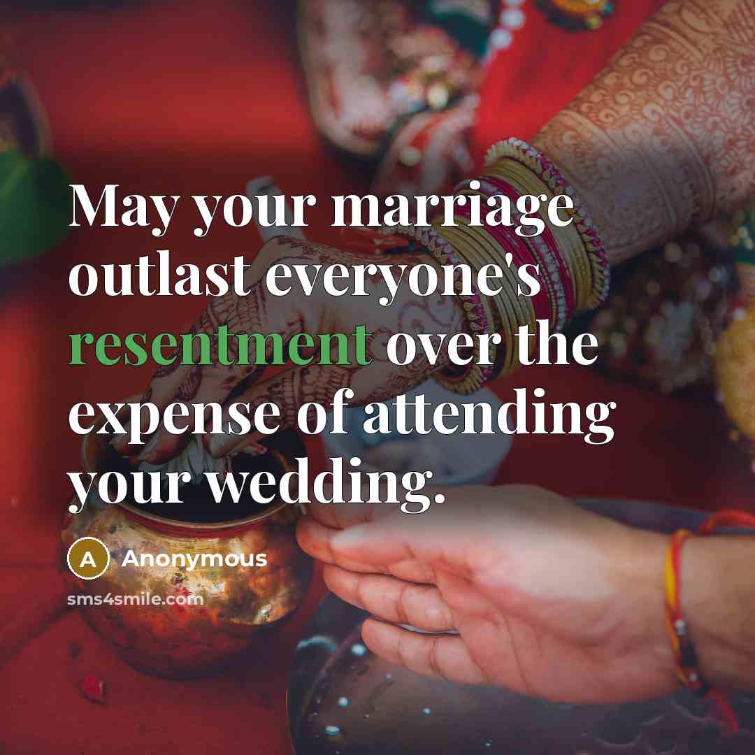 “May your marriage outlast everyone's resentment over the expense of attending your wedding.” quote by Anonymous