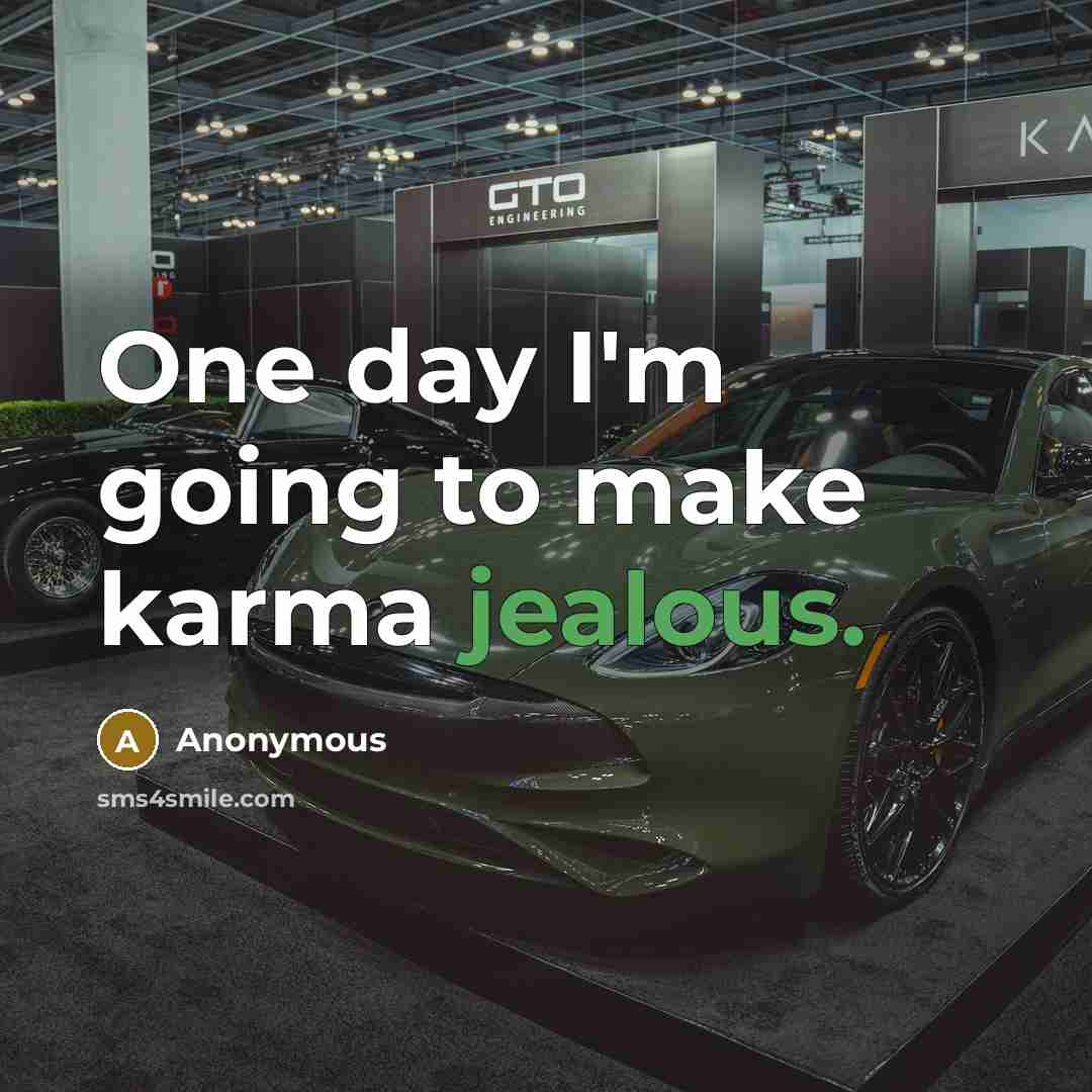 “One day I'm going to make karma jealous.” quote by Anonymous