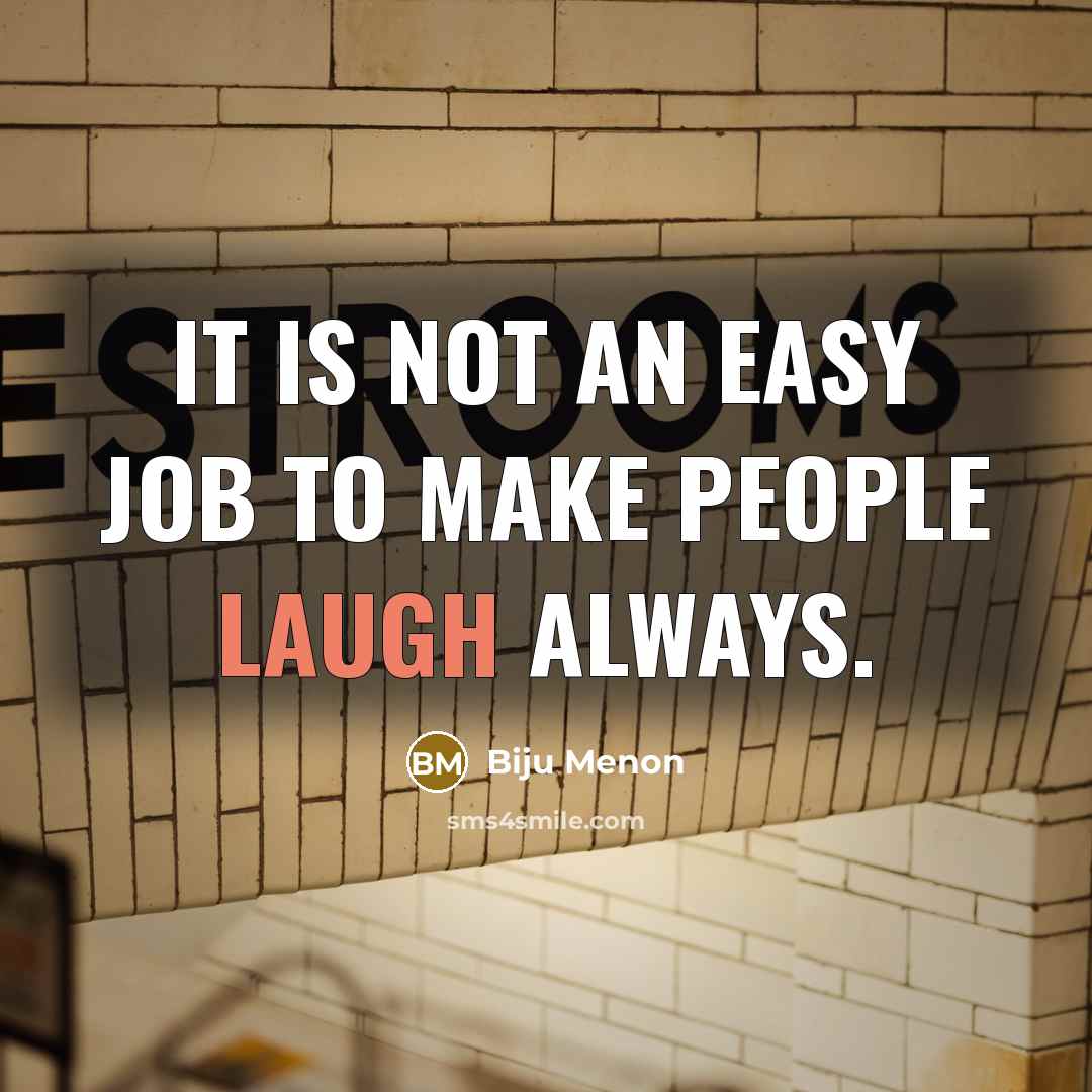 “It is not an easy job to make people laugh always.” quote by Biju Menon