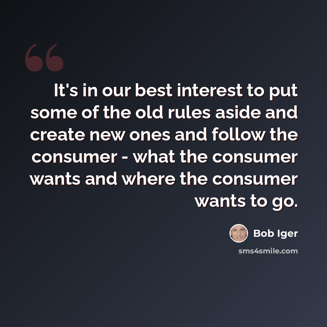 “It's in our best interest to put some of the old rules aside and create new ones and follow the consumer - what the consumer wants and where the consumer wants to go.” quote by Bob Iger