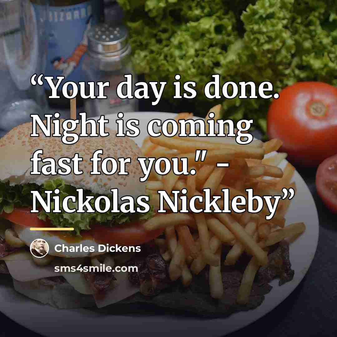 “Your day is done. Night is coming fast for you." - Nickolas Nickleby” quote by Charles Dickens
