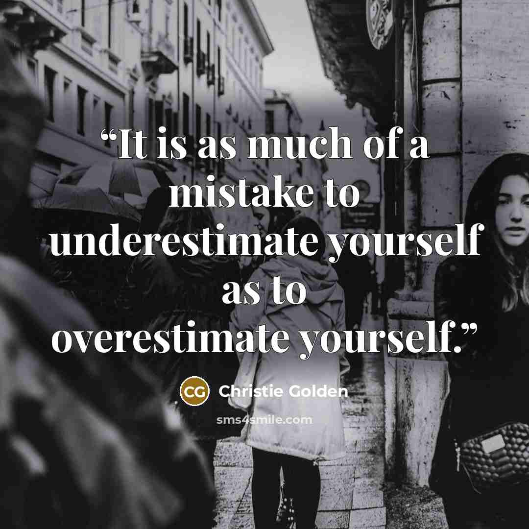 “It is as much of a mistake to underestimate yourself as to overestimate yourself.” quote by Christie Golden