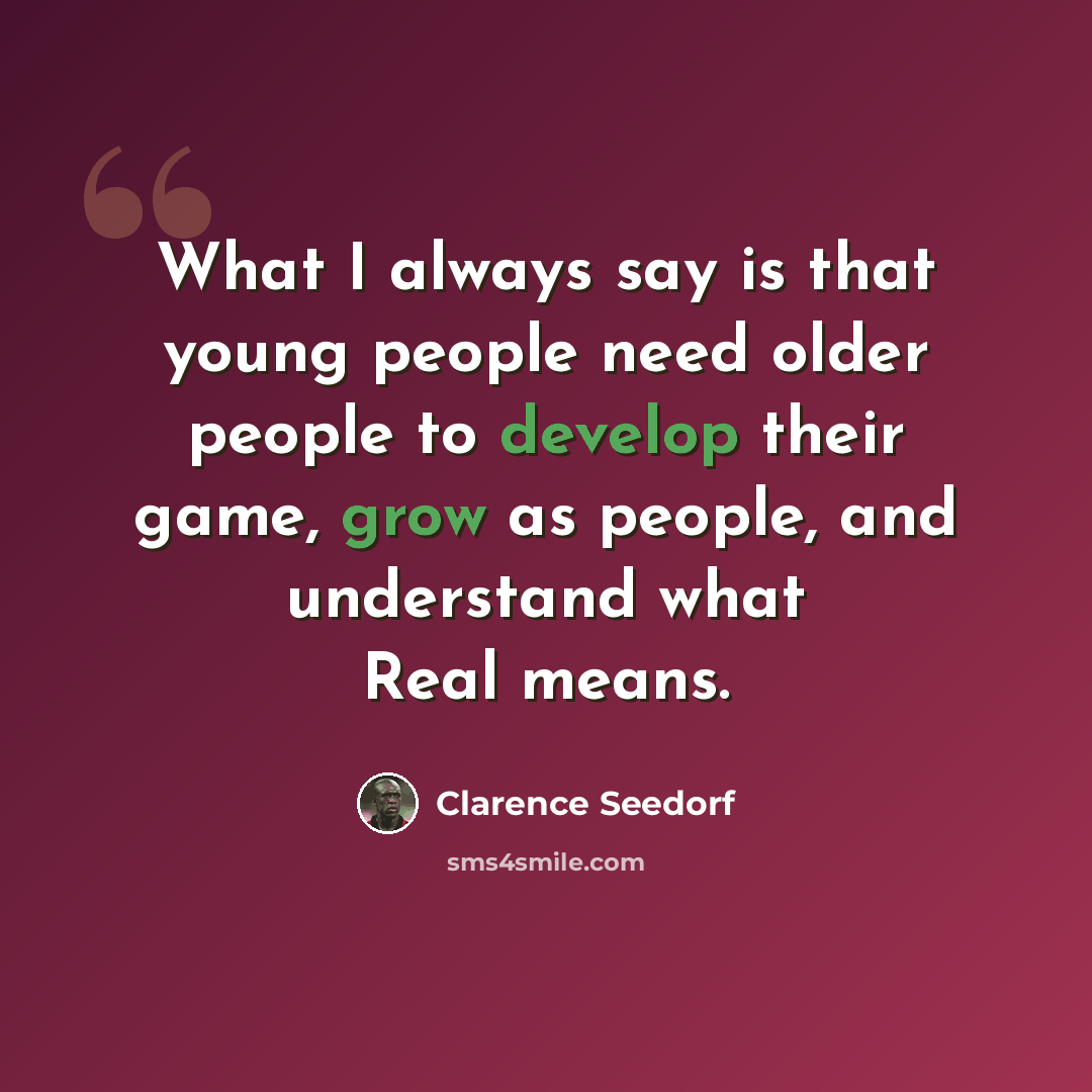 “What I always say is that young people need older people to develop their game, grow as people, and understand what Real means.” quote by Clarence Seedorf
