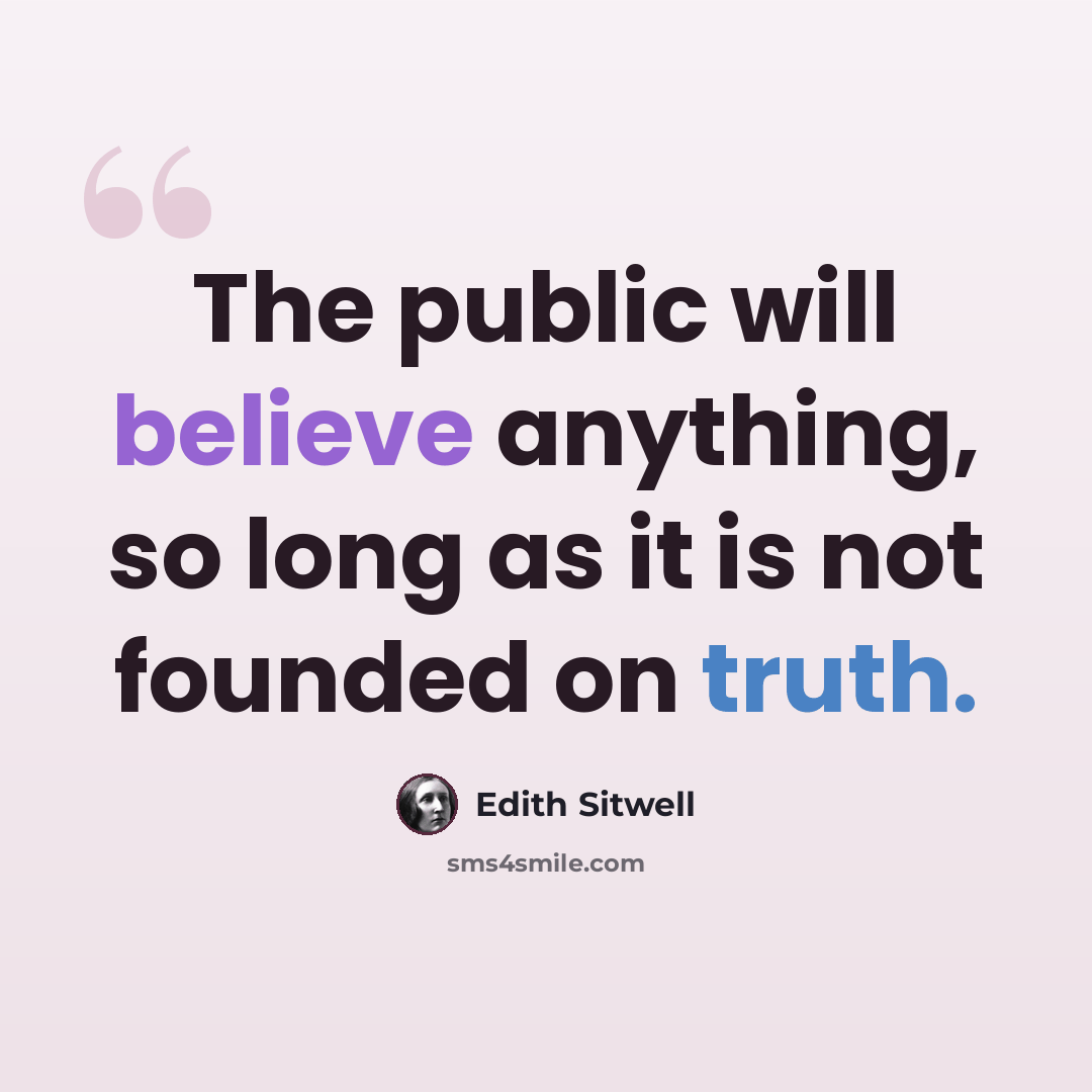 “The public will believe anything, so long as it is not founded on truth.” quote by Edith Sitwell