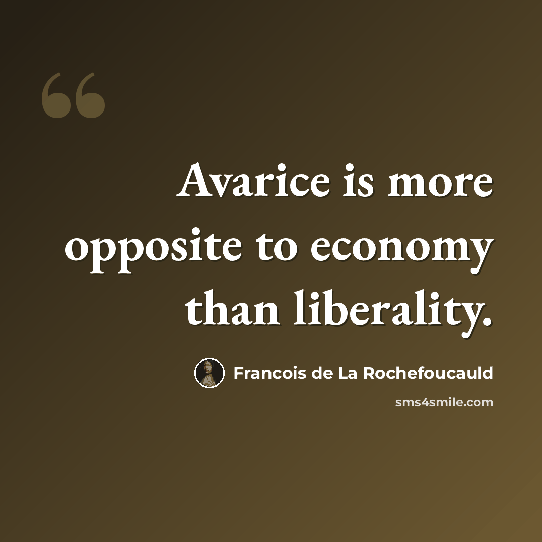 “Avarice is more opposite to economy than liberality.” quote by Francois de La Rochefoucauld