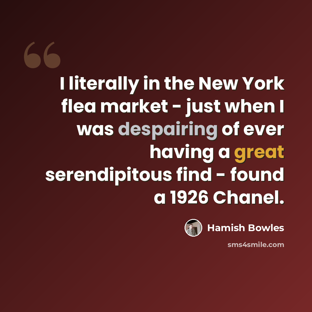 “I literally in the New York flea market - just when I was despairing of ever having a great serendipitous find - found a 1926 Chanel.” quote by Hamish Bowles