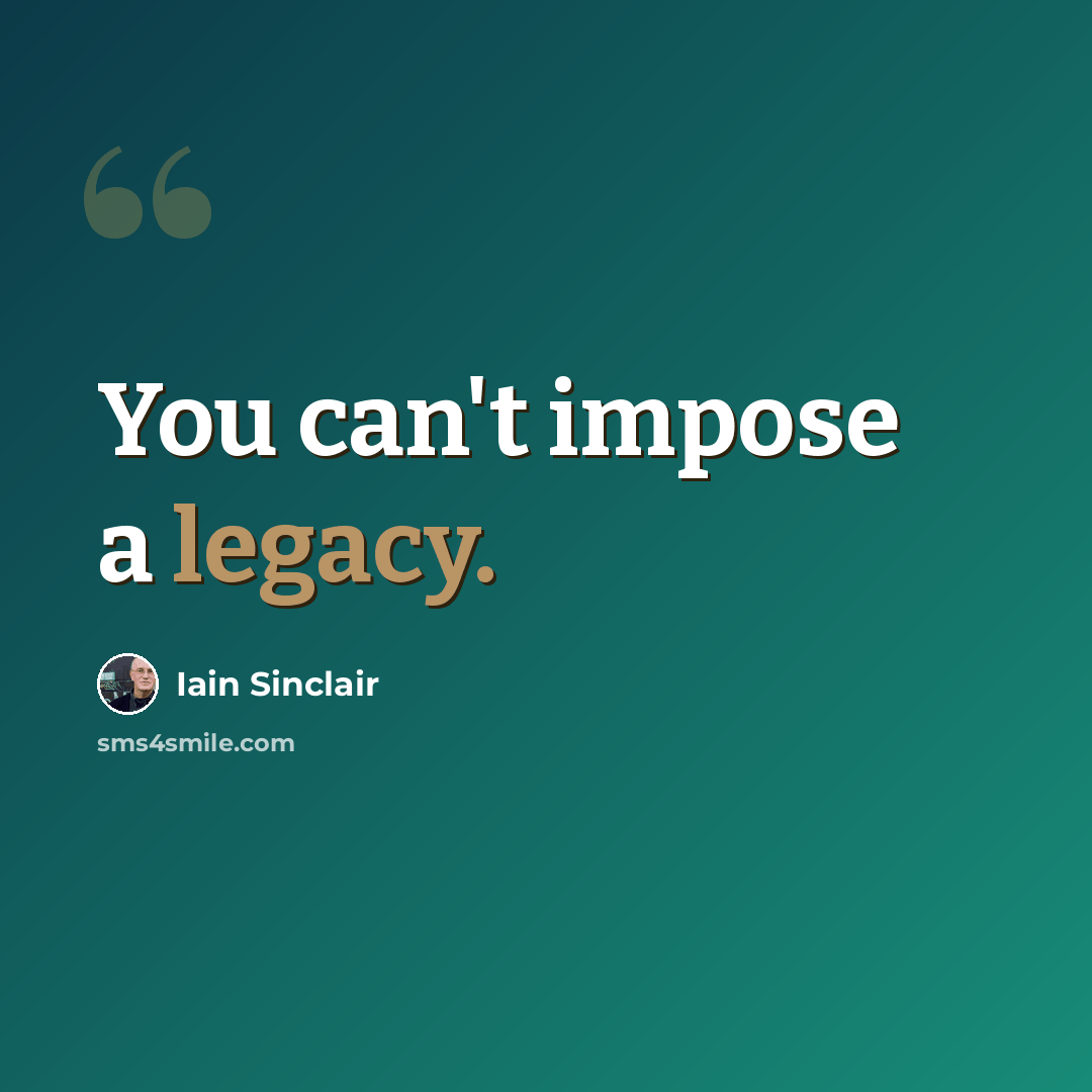 “You can't impose a legacy.” quote by Iain Sinclair