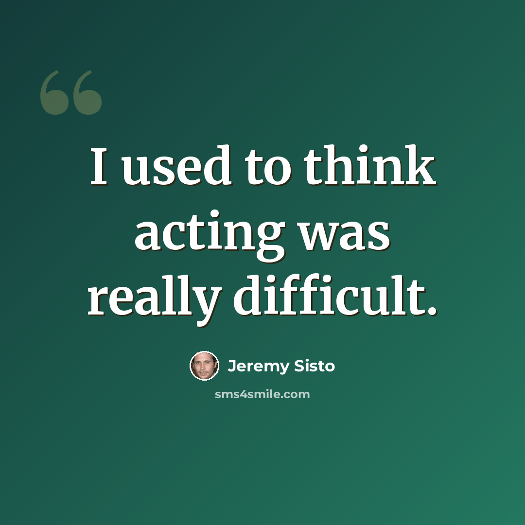 “I used to think acting was really difficult.” quote by Jeremy Sisto