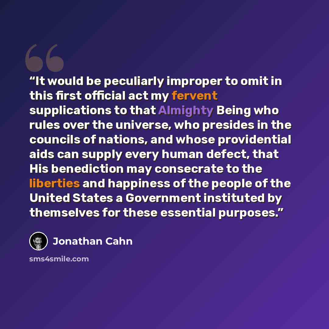 “It would be peculiarly improper to omit in this first official act my fervent supplications to that Almighty Being who rules over the universe, who presides in the councils of nations, and whose providential aids can supply every human defect, that His benediction may consecrate to the liberties…” quote by Jonathan Cahn