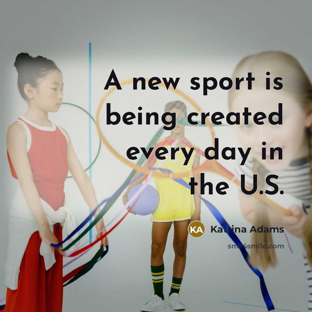 “A new sport is being created every day in the U.S.” quote by Katrina Adams