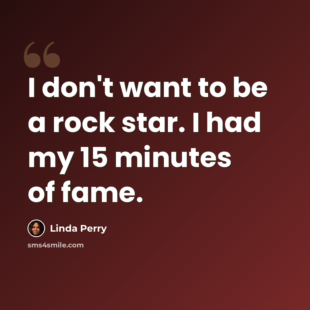 “I don't want to be a rock star. I had my 15 minutes of fame.” quote by Linda Perry