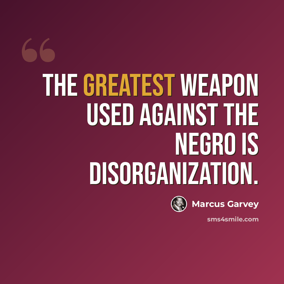 “The Greatest Weapon Used Against the Negro is Disorganization.” quote by Marcus Garvey