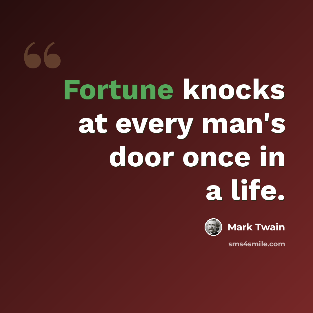 “Fortune knocks at every man's door once in a life.” quote by Mark Twain