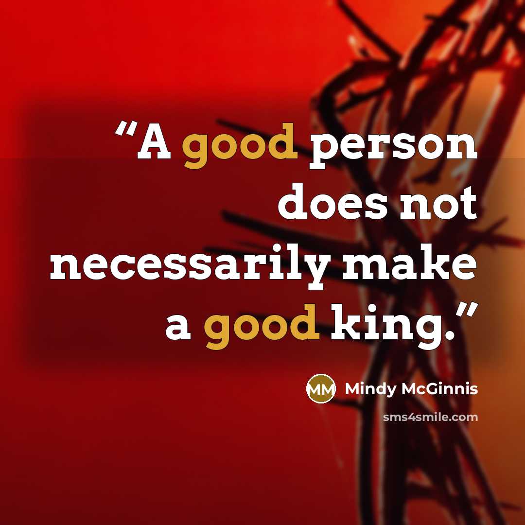 “A good person does not necessarily make a good king.” quote by Mindy McGinnis