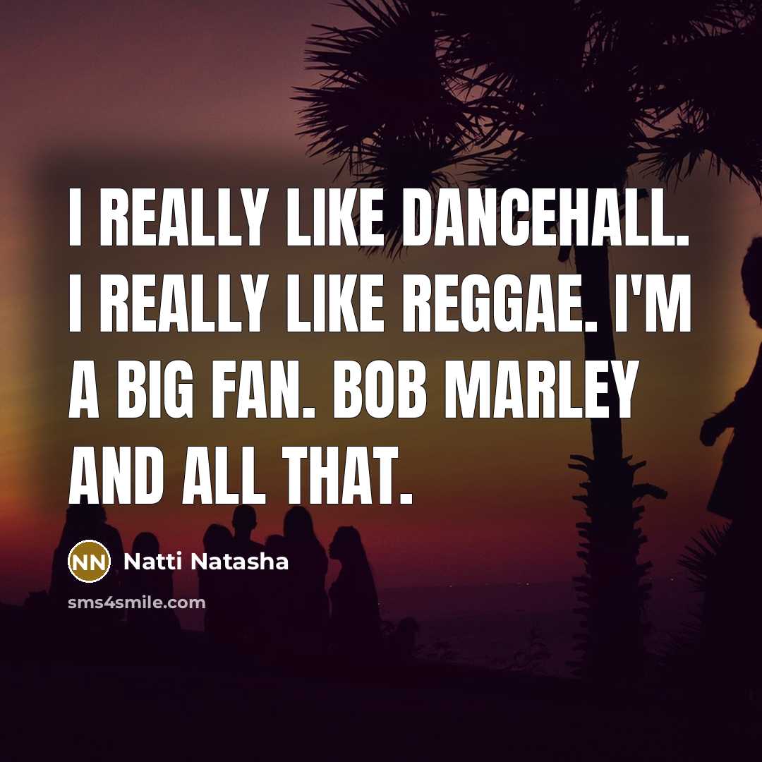 “I really like dancehall. I really like reggae. I'm a big fan. Bob Marley and all that.” quote by Natti Natasha