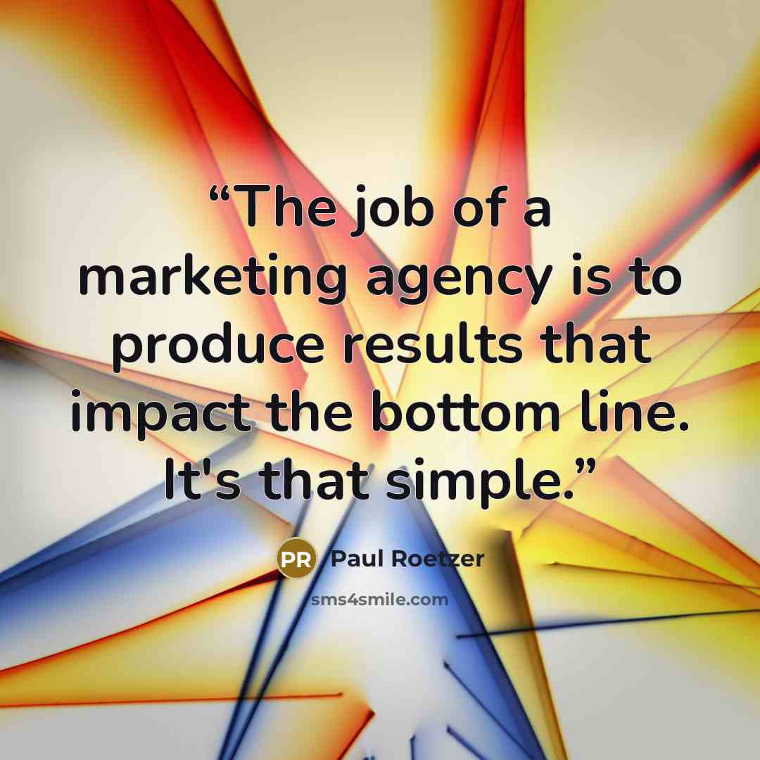 “The job of a marketing agency is to produce results that impact the bottom line. It's that simple.” quote by Paul Roetzer