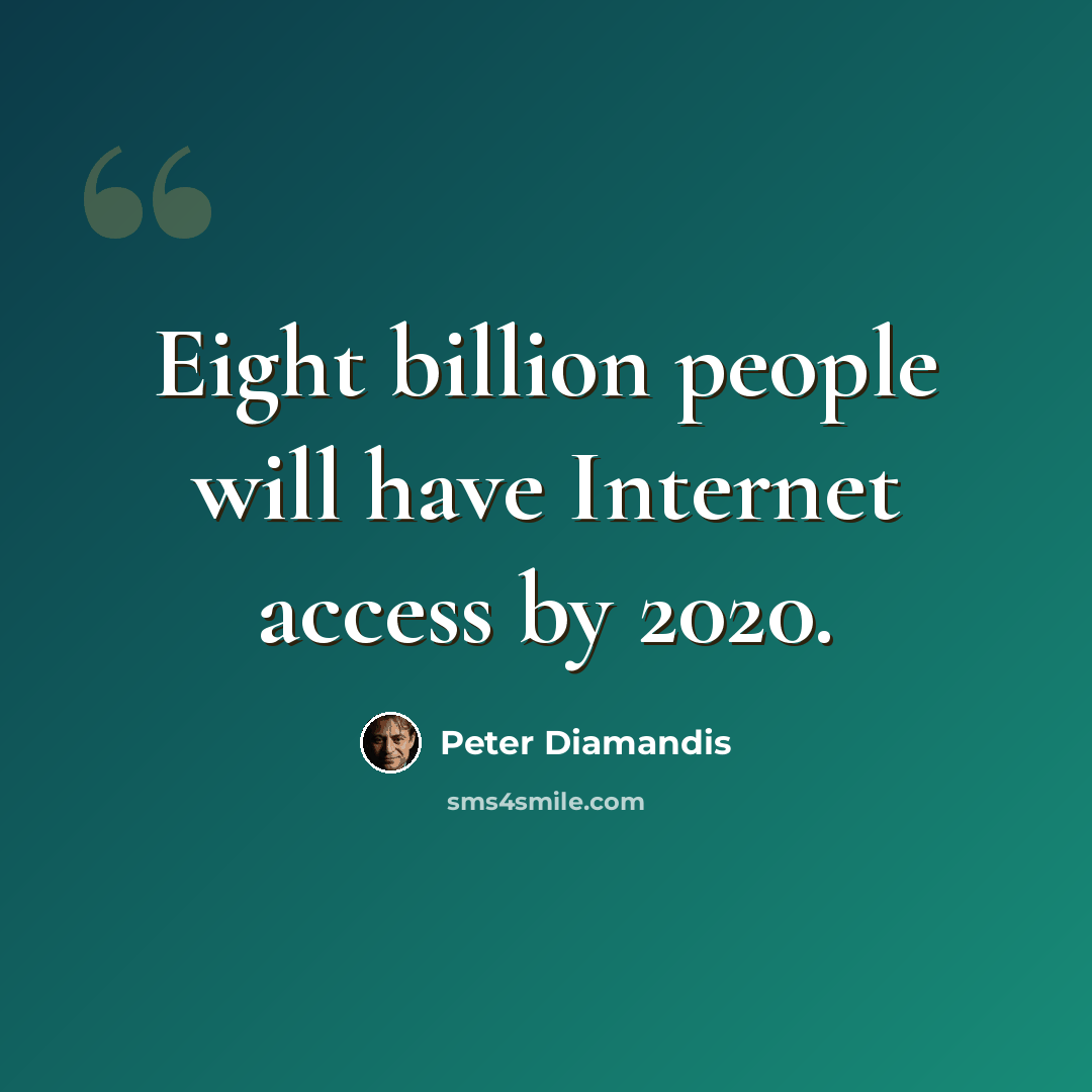 “Eight billion people will have Internet access by 2020.” quote by Peter Diamandis