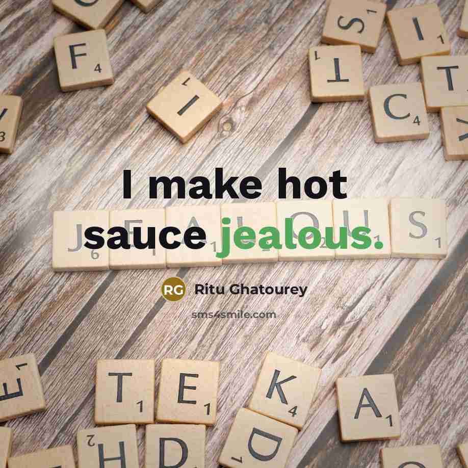 “I make hot sauce jealous.” quote by Ritu Ghatourey