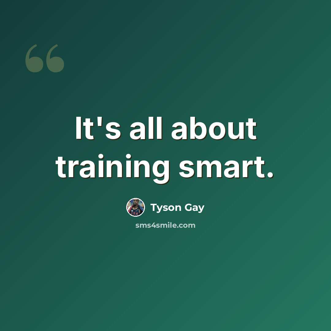 “It's all about training smart.” quote by Tyson Gay