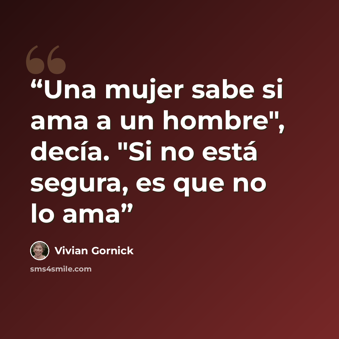 “Una mujer sabe si ama a un hombre", decía. "Si no está segura, es que no lo ama” quote by Vivian Gornick
