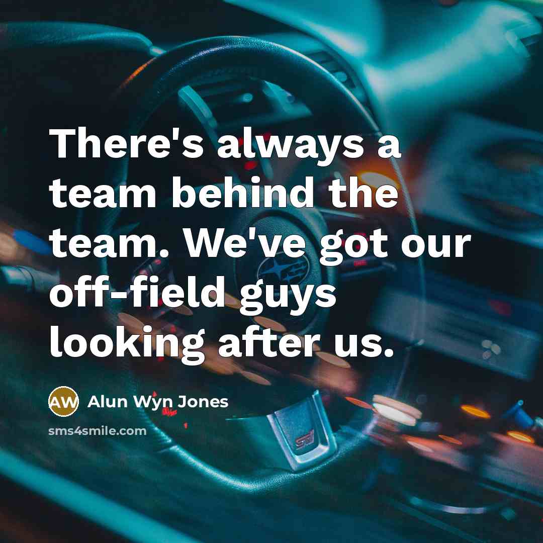 “There's always a team behind the team. We've got our off-field guys looking after us.” quote by Alun Wyn Jones