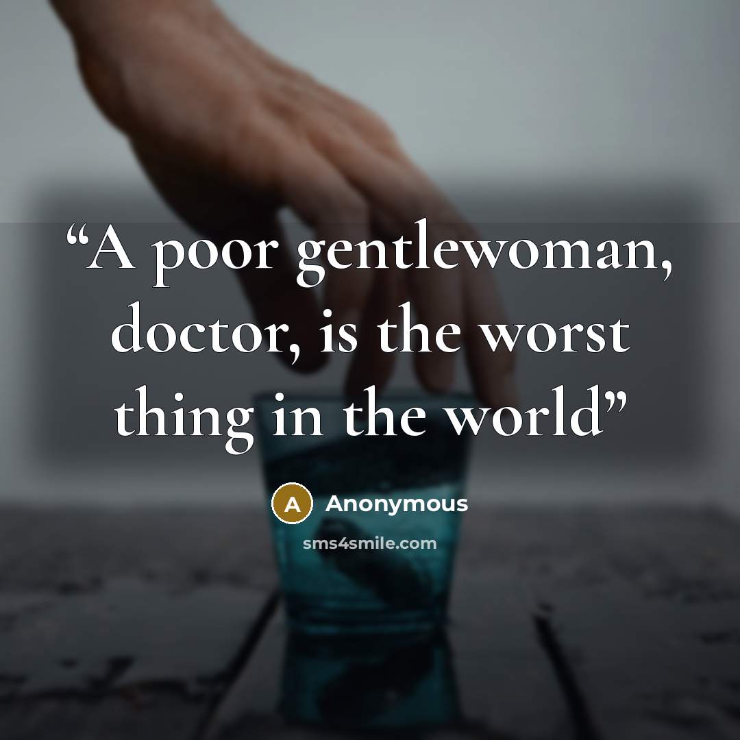 “A poor gentlewoman, doctor, is the worst thing in the world” quote by Anonymous