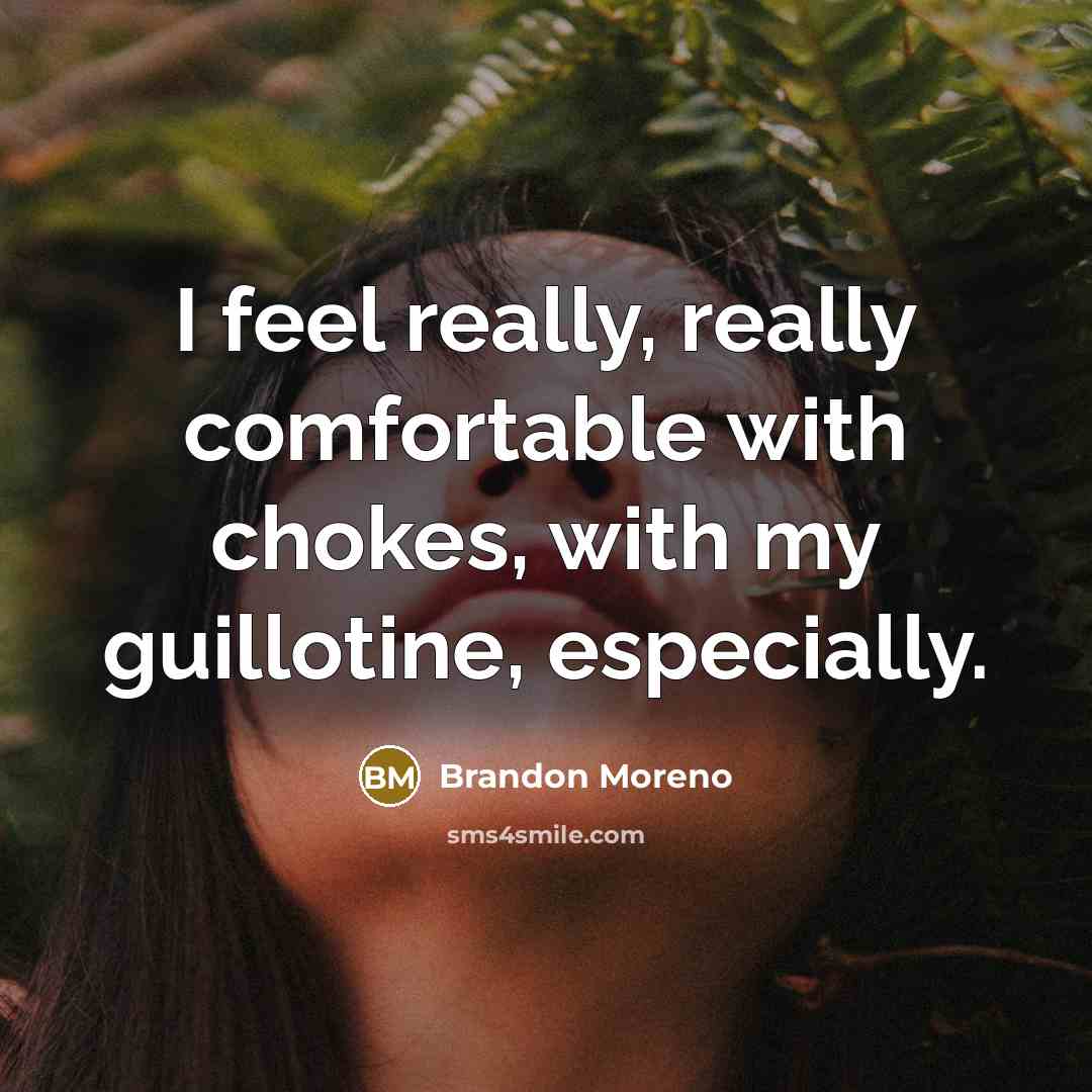 “I feel really, really comfortable with chokes, with my guillotine, especially.” quote by Brandon Moreno