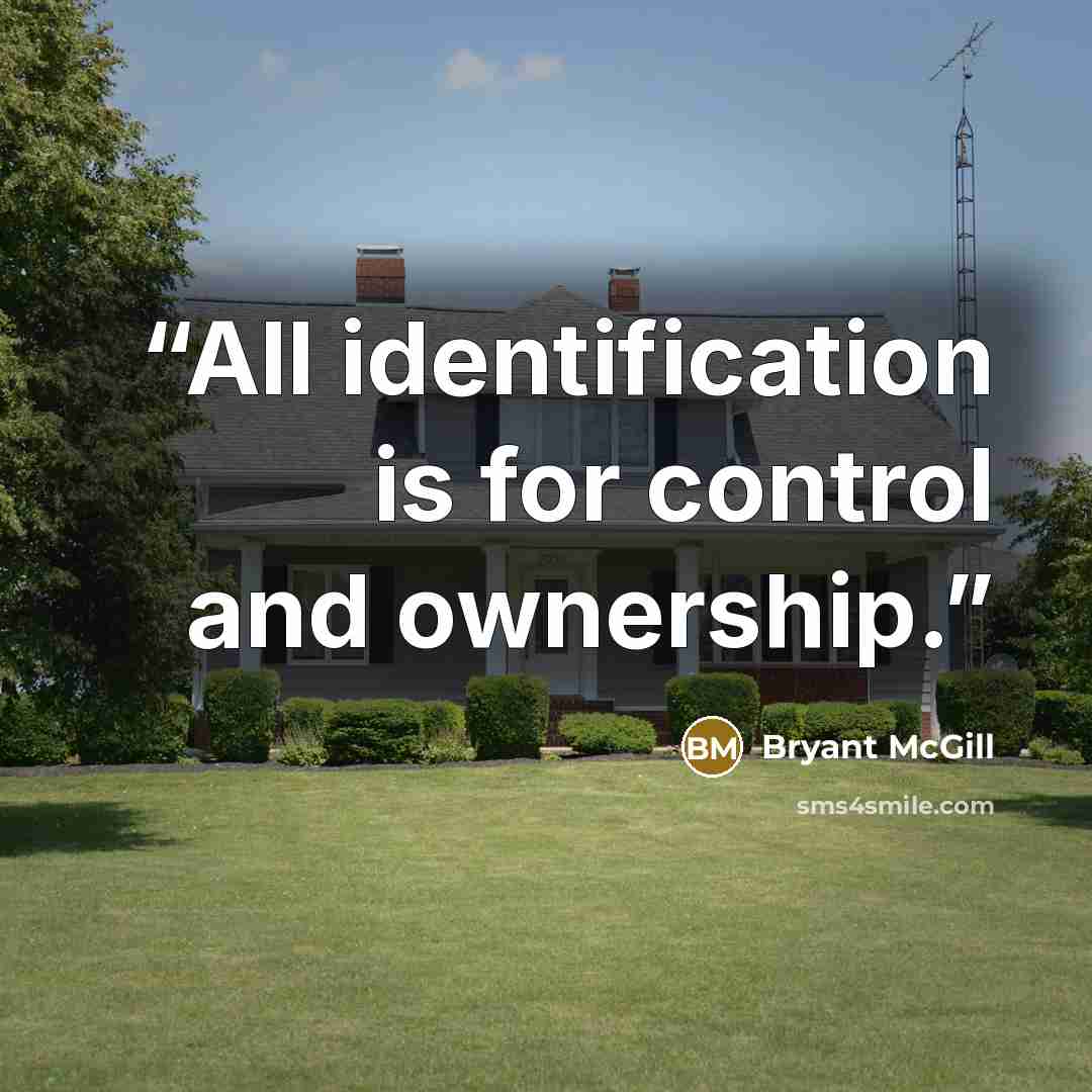 “All identification is for control and ownership.” quote by Bryant McGill