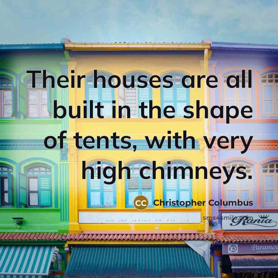 “Their houses are all built in the shape of tents, with very high chimneys.” quote by Christopher Columbus