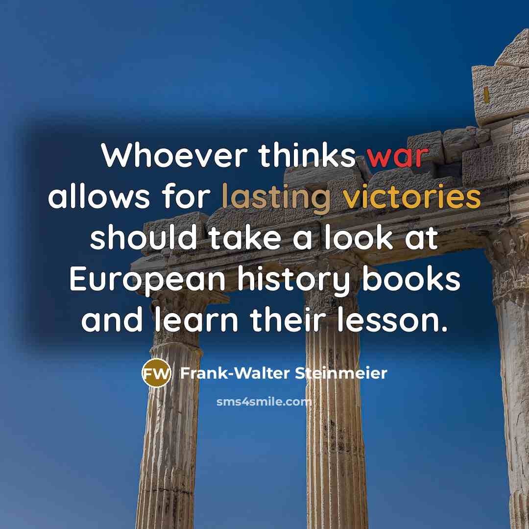 “Whoever thinks war allows for lasting victories should take a look at European history books and learn their lesson.” quote by Frank-Walter Steinmeier