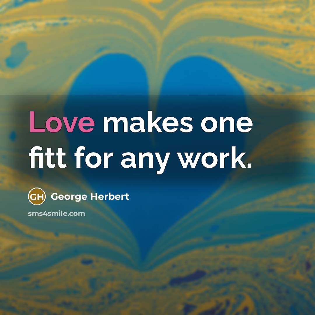 “Love makes one fitt for any work.” quote by George Herbert