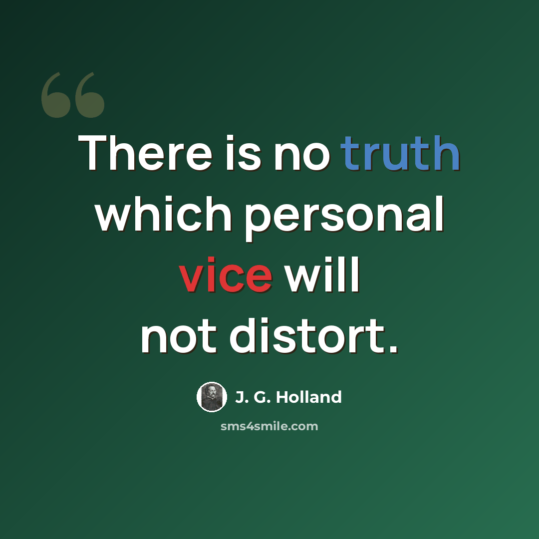 “There is no truth which personal vice will not distort.” quote by J. G. Holland