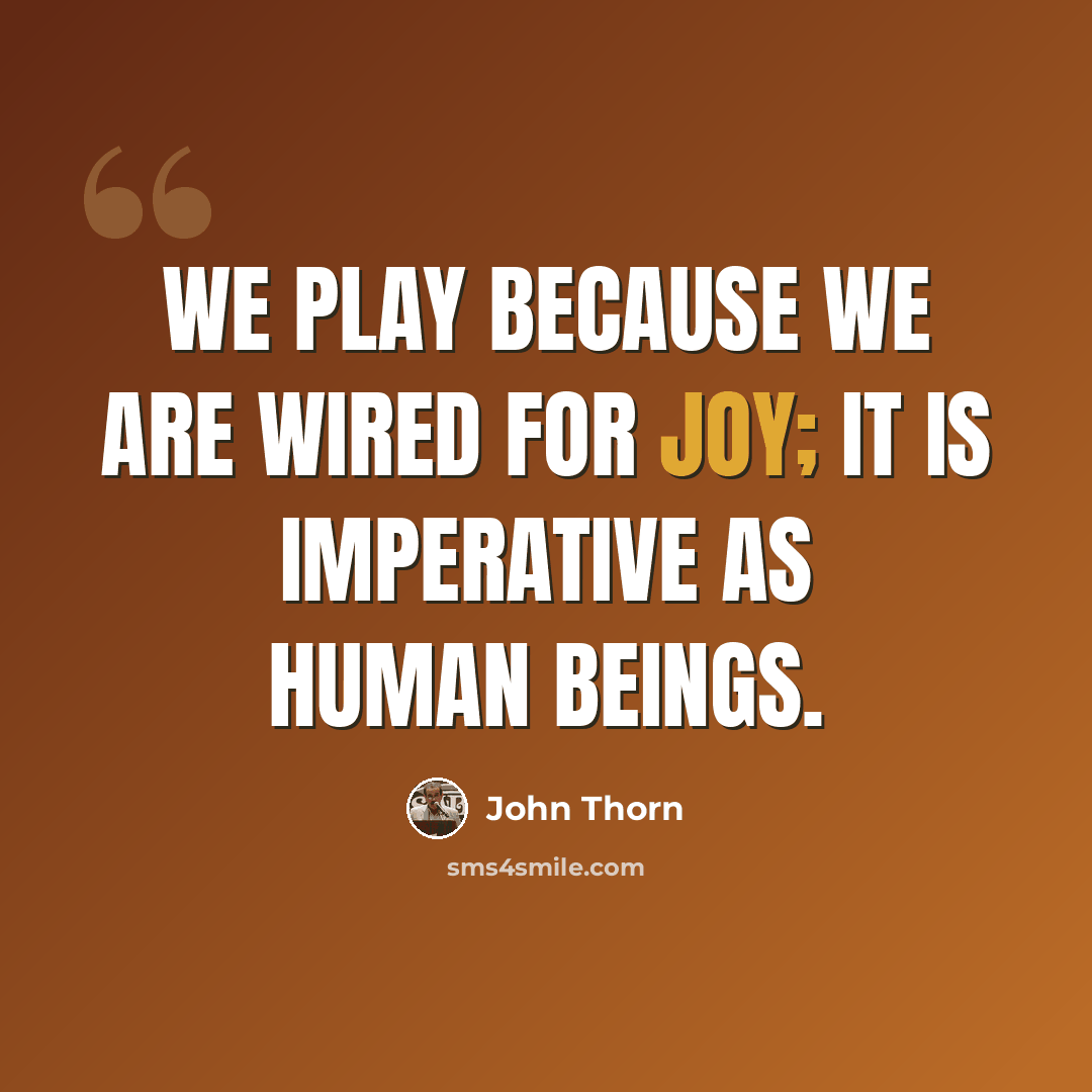 “We play because we are wired for joy; it is imperative as human beings.” quote by John Thorn