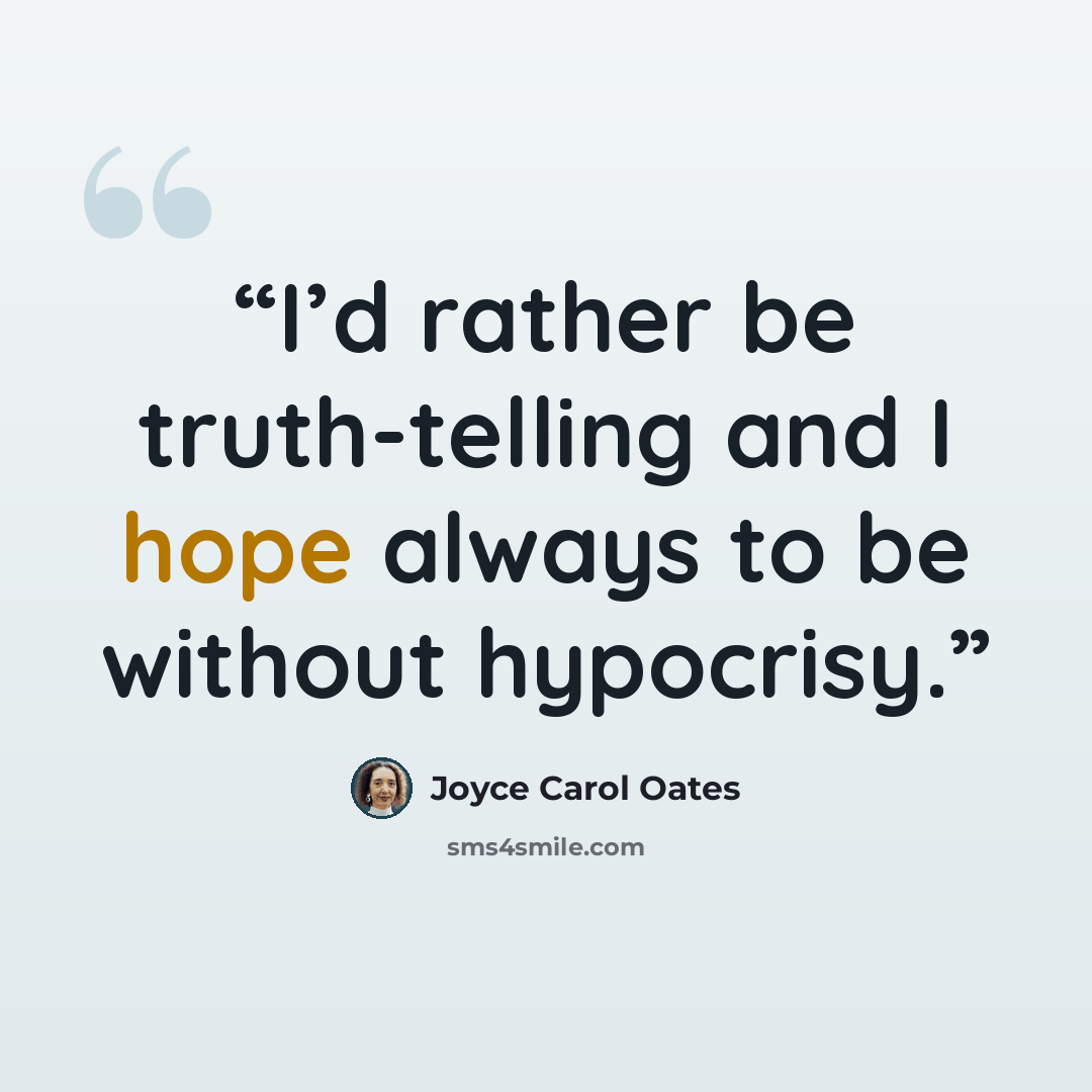 “I’d rather be truth-telling and I hope always to be without hypocrisy.” quote by Joyce Carol Oates