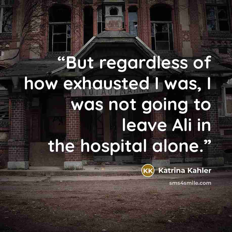 “But regardless of how exhausted I was, I was not going to leave Ali in the hospital alone.” quote by Katrina Kahler