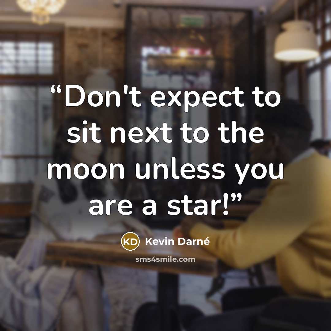 “Don't expect to sit next to the moon unless you are a star!” quote by Kevin Darné