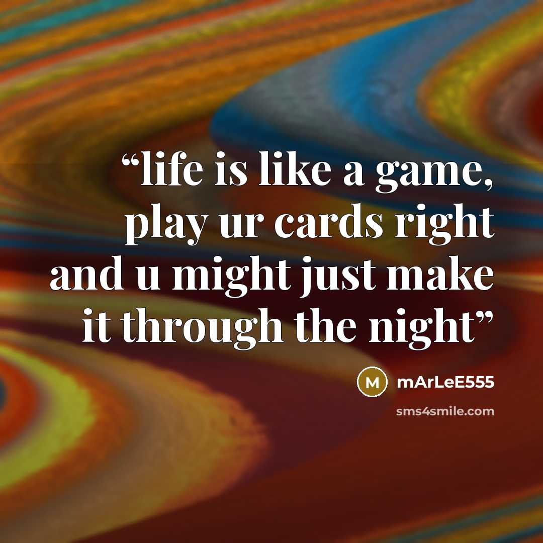 “life is like a game, play ur cards right and u might just make it through the night” quote by mArLeE555