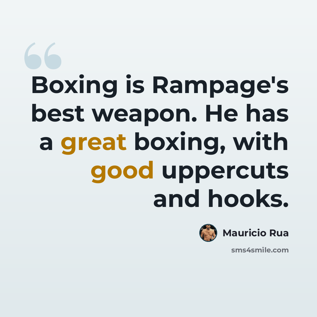 “Boxing is Rampage's best weapon. He has a great boxing, with good uppercuts and hooks.” quote by Mauricio Rua
