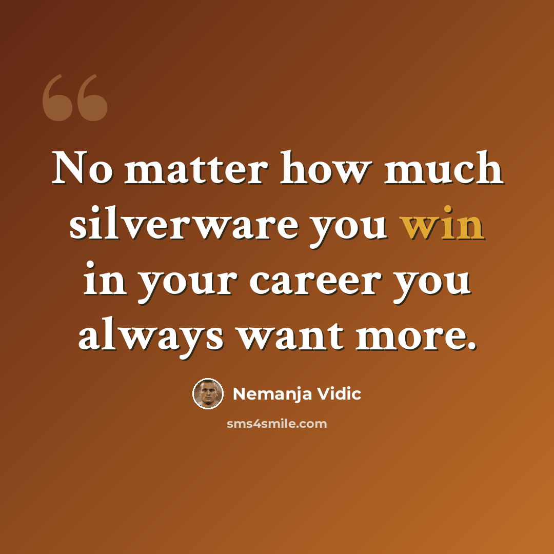 “No matter how much silverware you win in your career you always want more.” quote by Nemanja Vidic