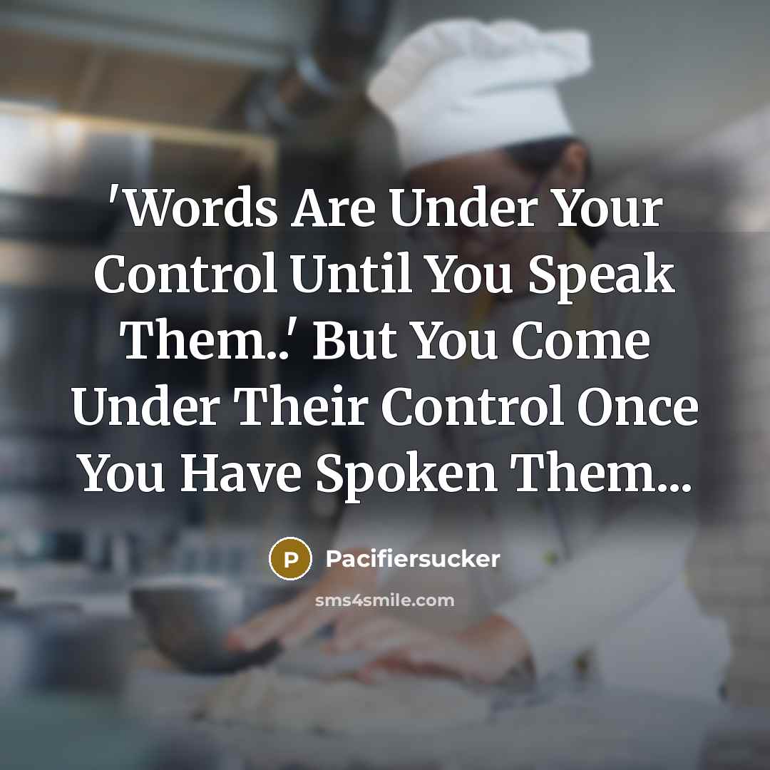 “'Words Are Under Your Control Until You Speak Them..' But You Come Under Their Control Once You Have Spoken Them...” quote by Pacifiersucker