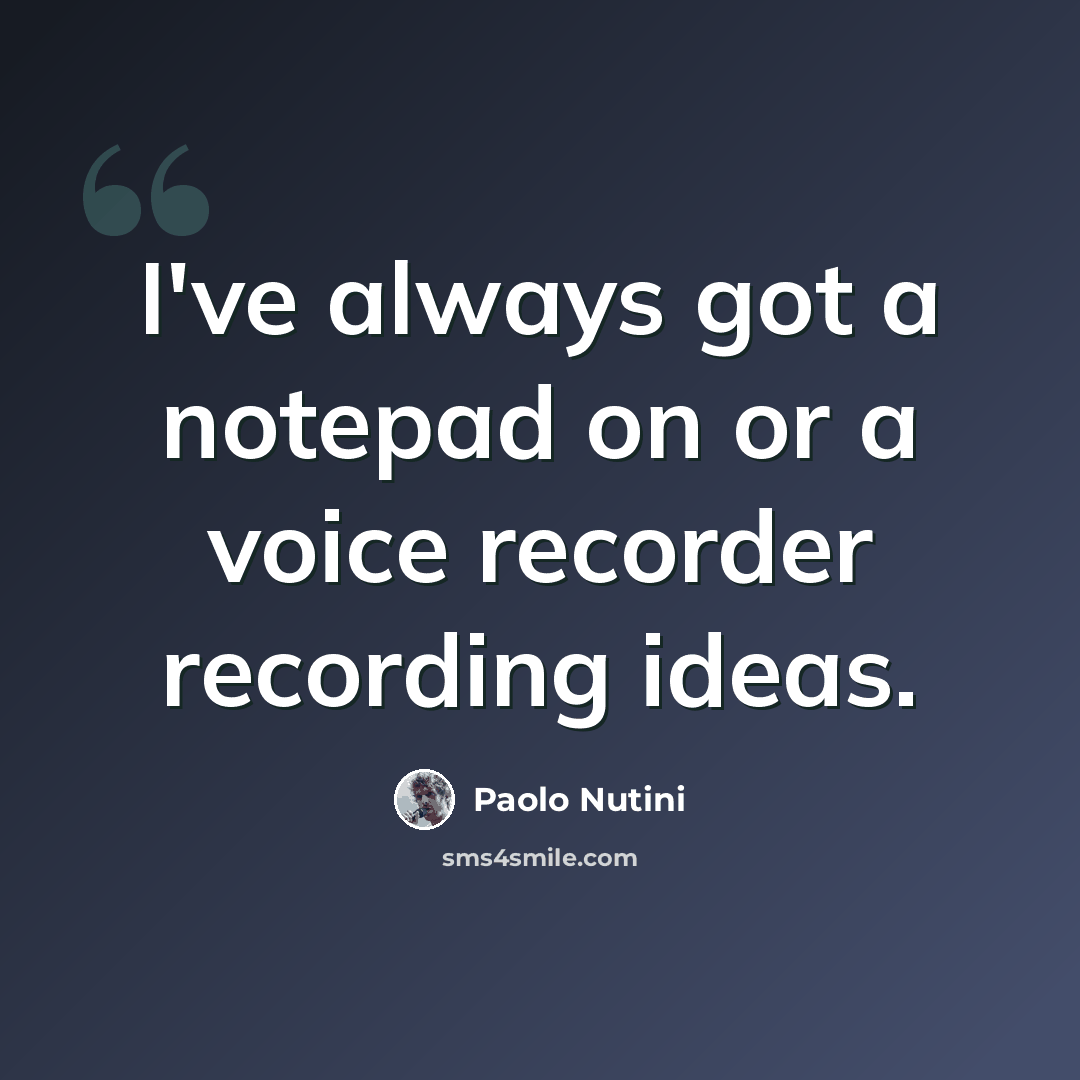 “I've always got a notepad on or a voice recorder recording ideas.” quote by Paolo Nutini