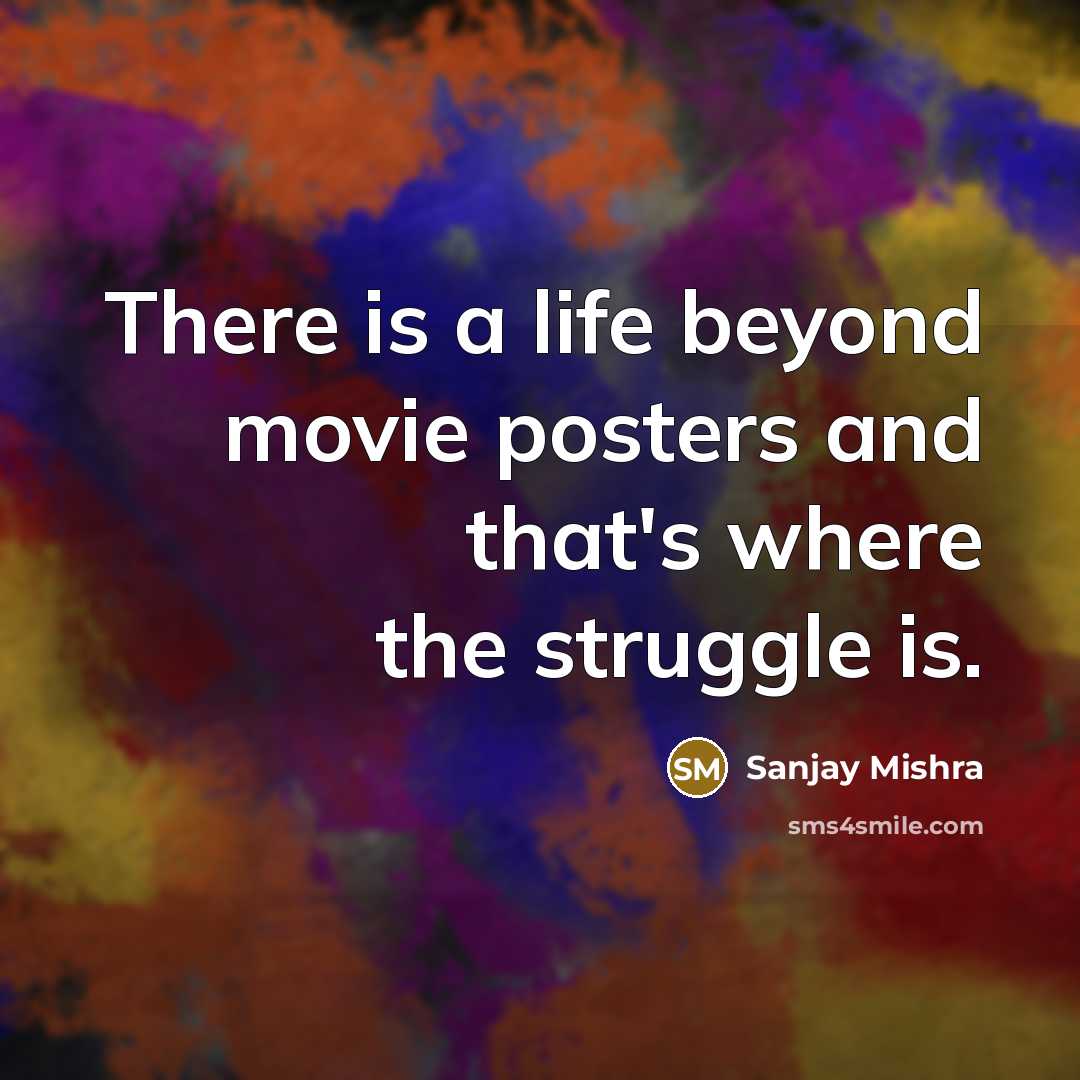 “There is a life beyond movie posters and that's where the struggle is.” quote by Sanjay Mishra
