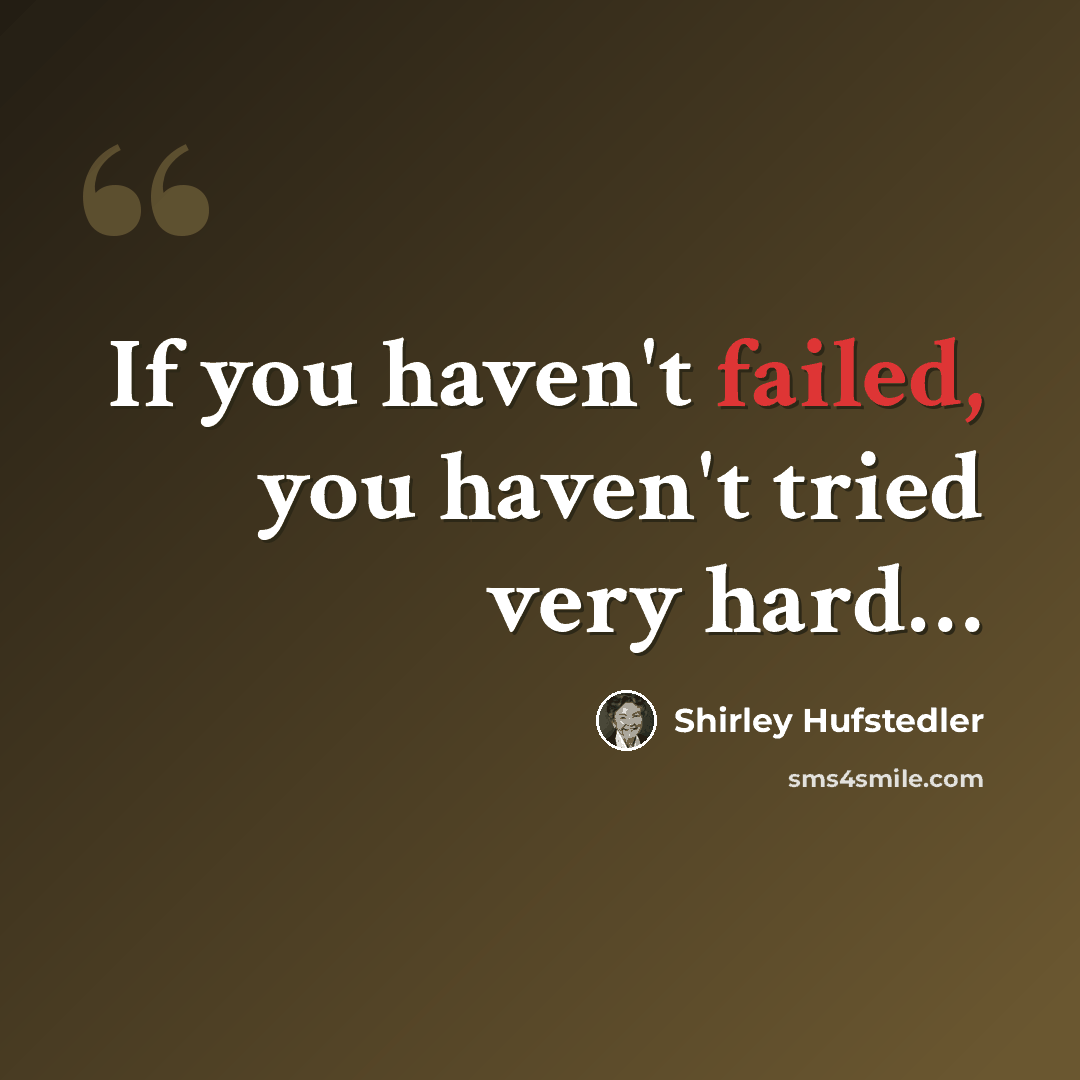 “If you haven't failed, you haven't tried very hard…” quote by Shirley Hufstedler