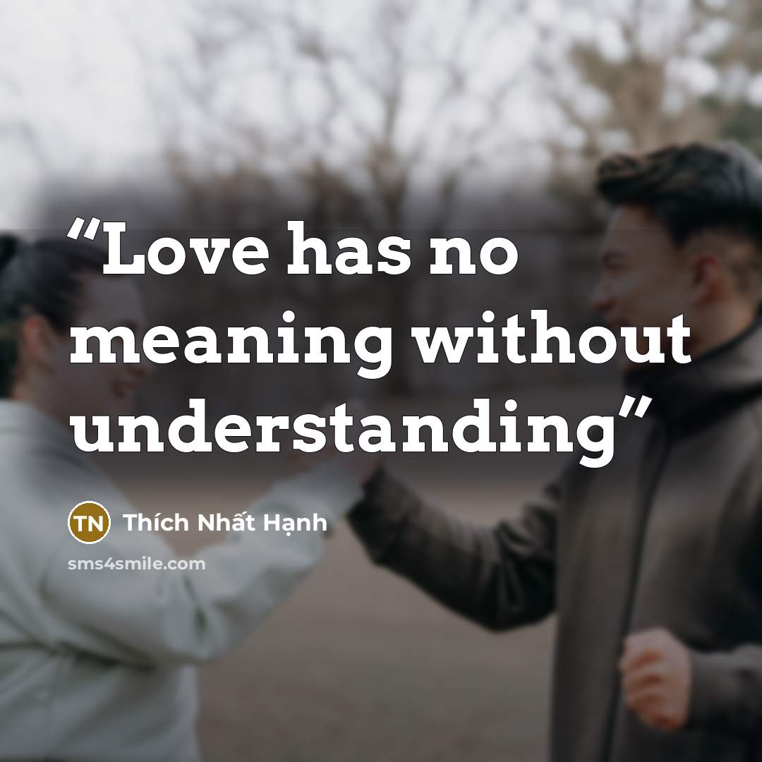 “Love has no meaning without understanding” quote by Thich Nhat Hanh