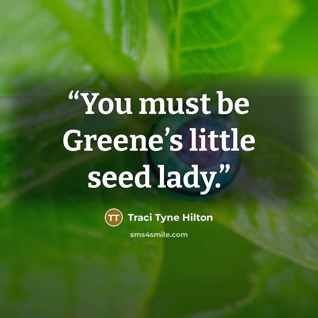 “You must be Greene’s little seed lady.” quote by Traci Tyne Hilton