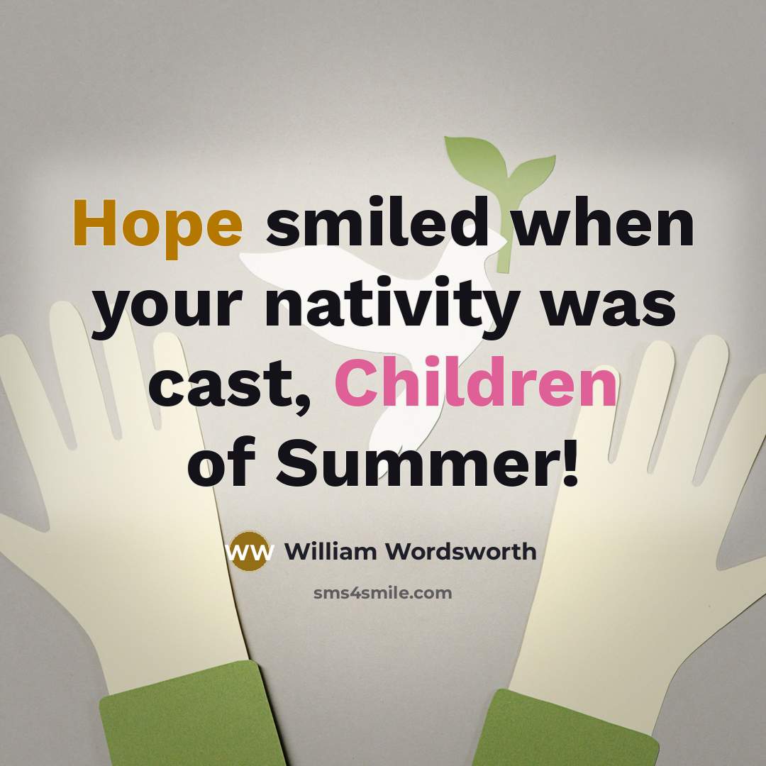 “Hope smiled when your nativity was cast, Children of Summer!” quote by William Wordsworth
