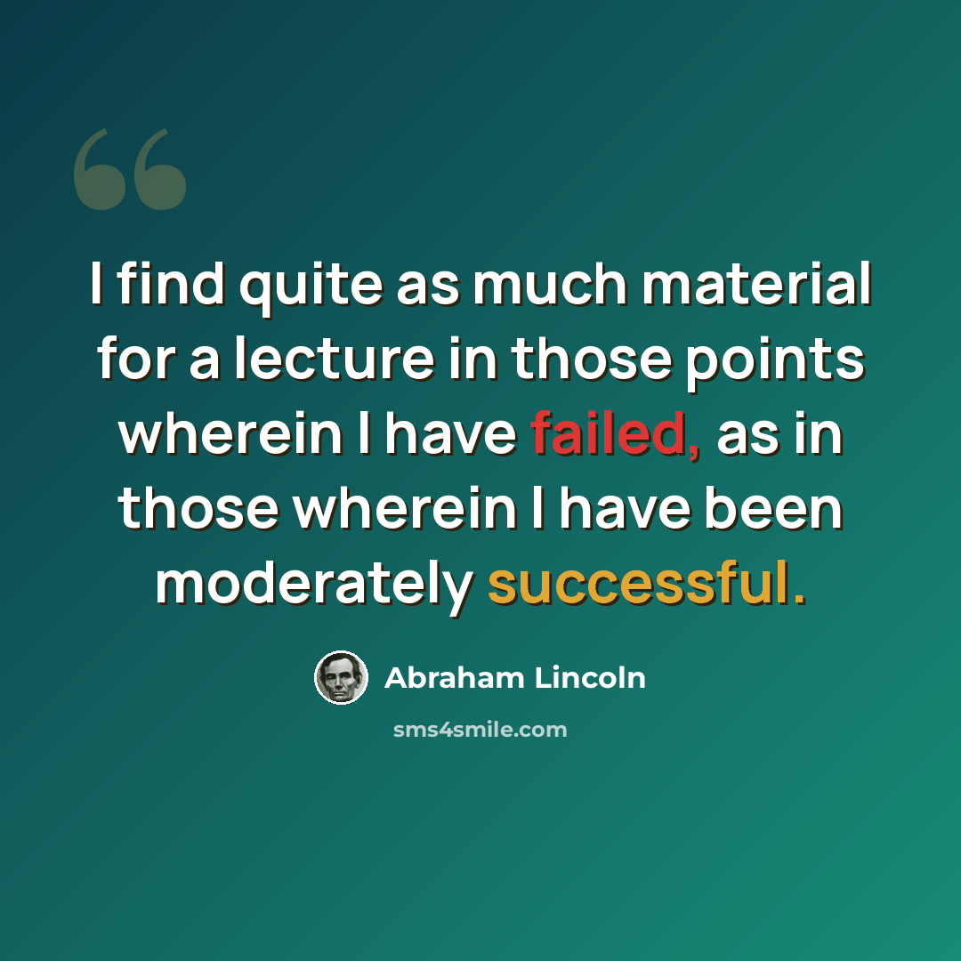 “I find quite as much material for a lecture in those points wherein I have failed, as in those wherein I have been moderately successful.” quote by Abraham Lincoln