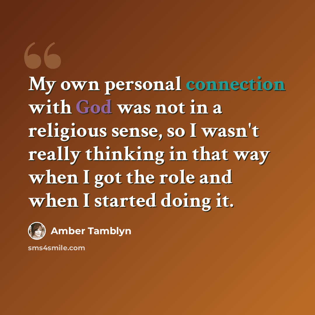 “My own personal connection with God was not in a religious sense, so I wasn't really thinking in that way when I got the role and when I started doing it.” quote by Amber Tamblyn