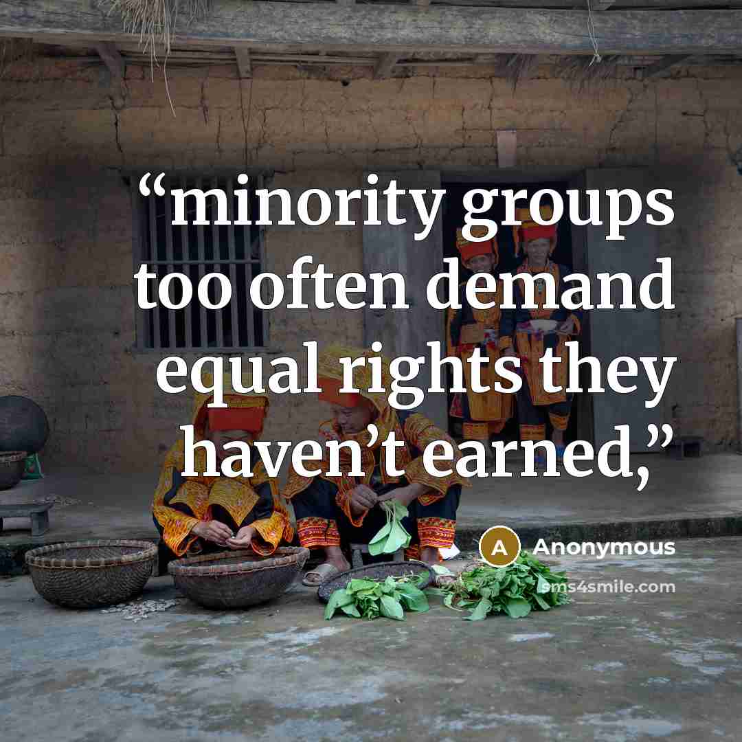 “minority groups too often demand equal rights they haven’t earned,” quote by Anonymous